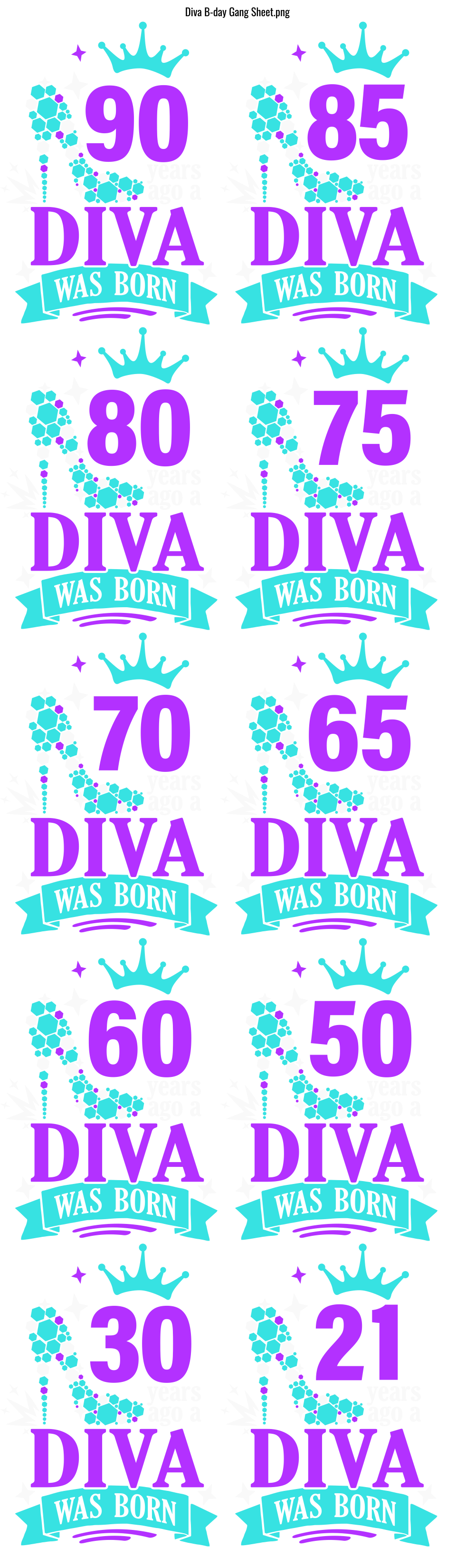 Gang sheet of “Diva Was Born” birthday DTF transfer designs with a crown and high heel graphic, featuring milestone ages 21, 30, 50, 60, 65, 70, 75, 80, 85, and 90 in purple and teal.