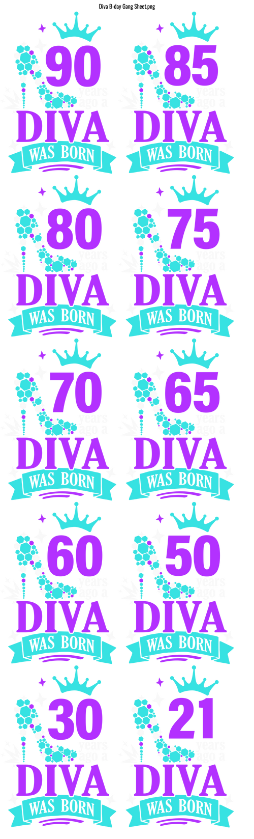 Gang sheet of “Diva Was Born” birthday DTF transfer designs with a crown and high heel graphic, featuring milestone ages 21, 30, 50, 60, 65, 70, 75, 80, 85, and 90 in purple and teal.