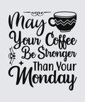 Black typographic coffee quote on a light gray background: 'May Your Coffee Be Stronger Than Your Monday,' with a black coffee cup illustration at the top right.