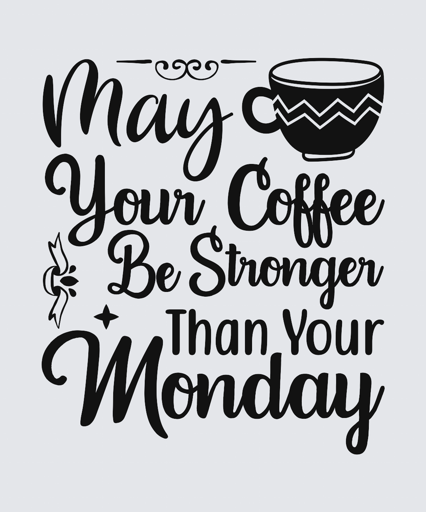 Black typographic coffee quote on a light gray background: 'May Your Coffee Be Stronger Than Your Monday,' with a black coffee cup illustration at the top right.