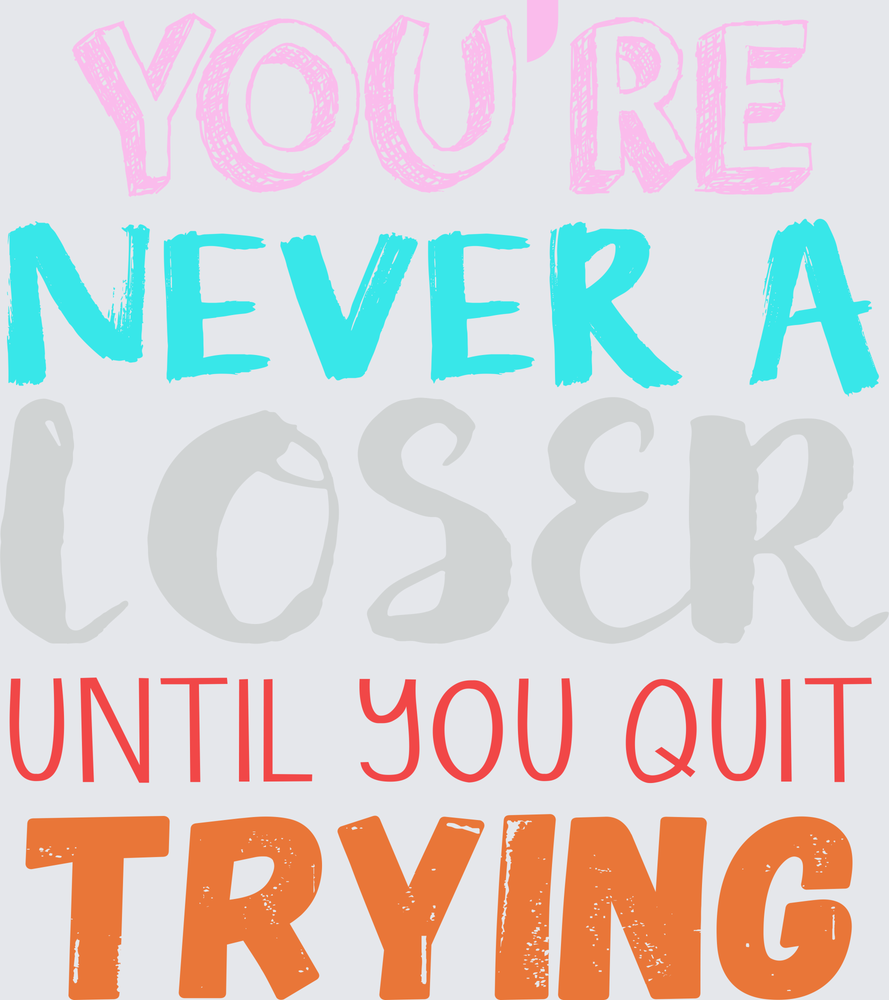 You're Never A Loser Until You Quit Trying Motivational Quote