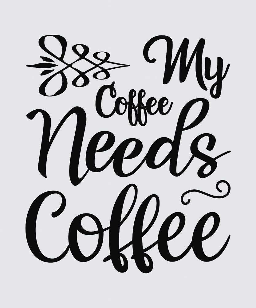 Black hand-lettered text reading 'My Coffee Needs Coffee' with a decorative flourish at the top left, shown on a light gray background.
