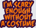 I'm Scary Enough Without A Costume Halloween Typography