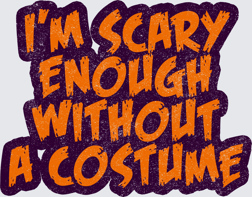 I'm Scary Enough Without A Costume Halloween Typography