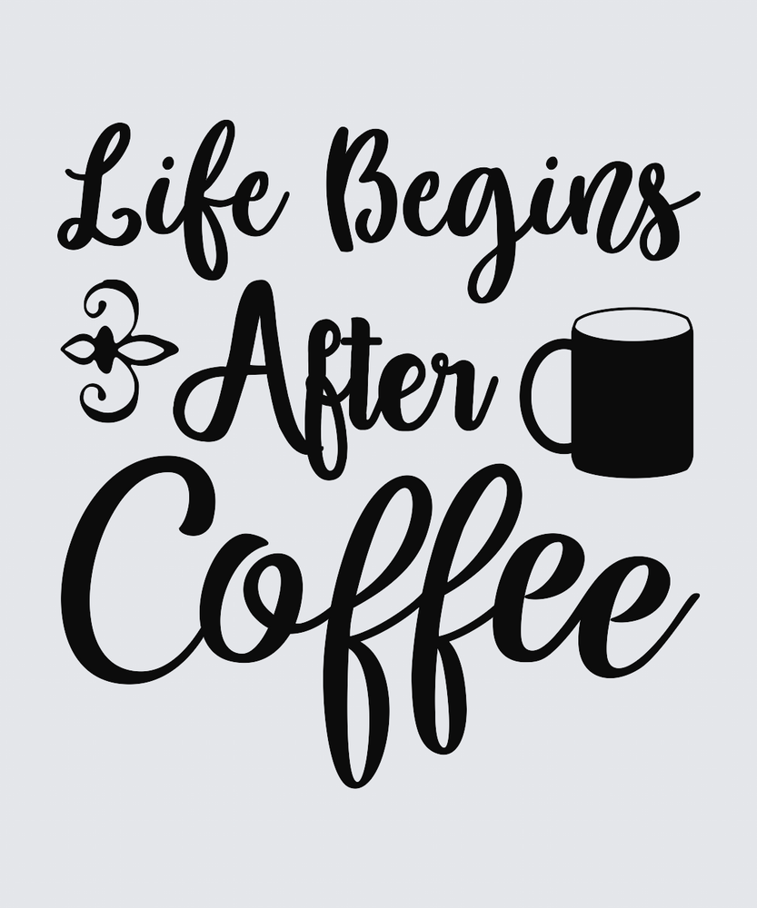 Black hand-lettered text reading 'Life Begins After Coffee' with a small decorative flourish and a black coffee mug silhouette, shown on a light gray background.