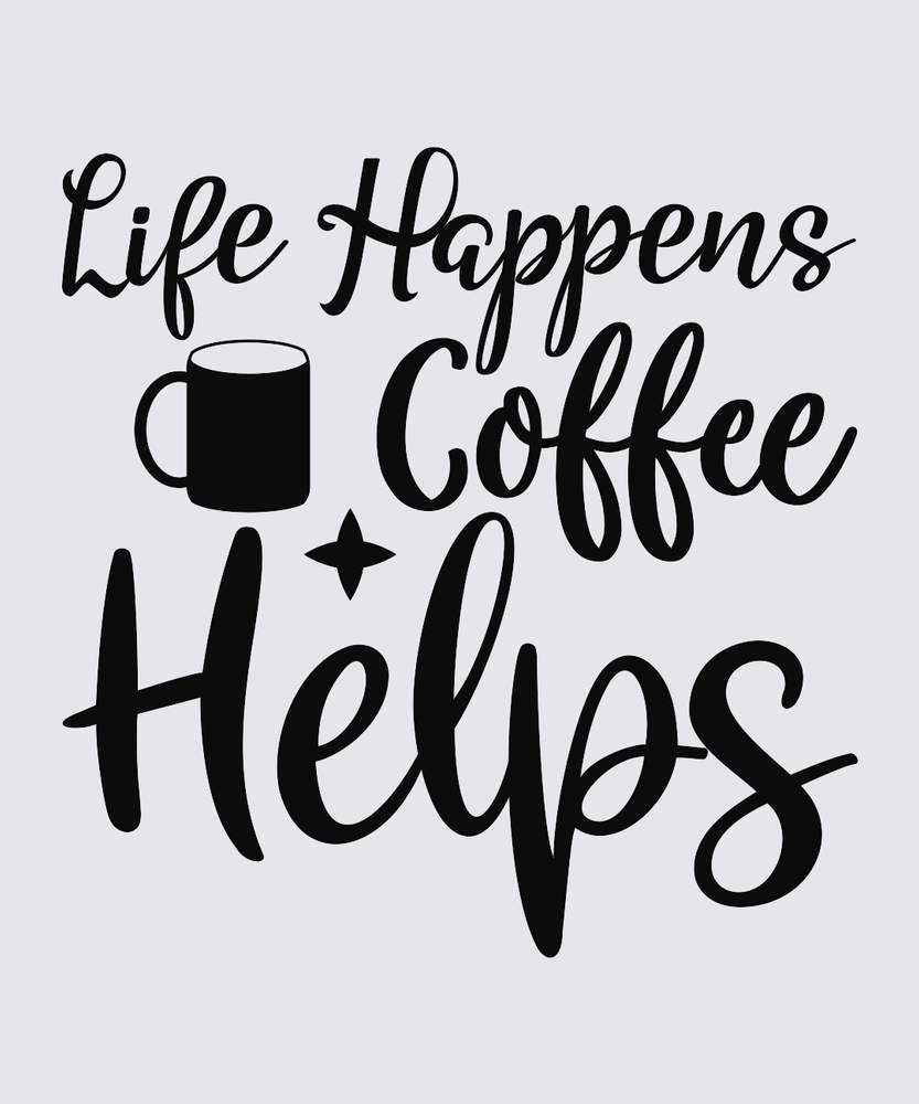 Black typographic design on a light gray background reading 'Life Happens Coffee Helps' with a simple coffee mug icon.