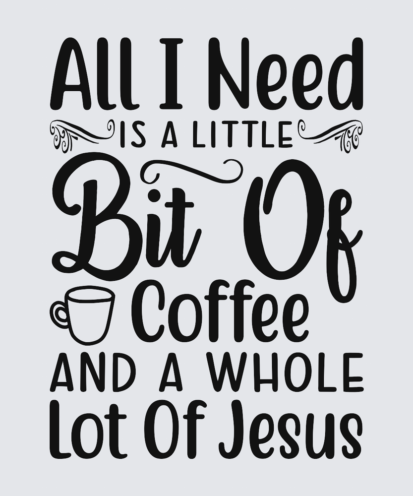 A typographic wall art print with the phrase “All I Need Is A Little Bit Of Coffee And A Whole Lot Of Jesus” in black lettering on a light gray background, with a small coffee cup icon near the word “Coffee.”.