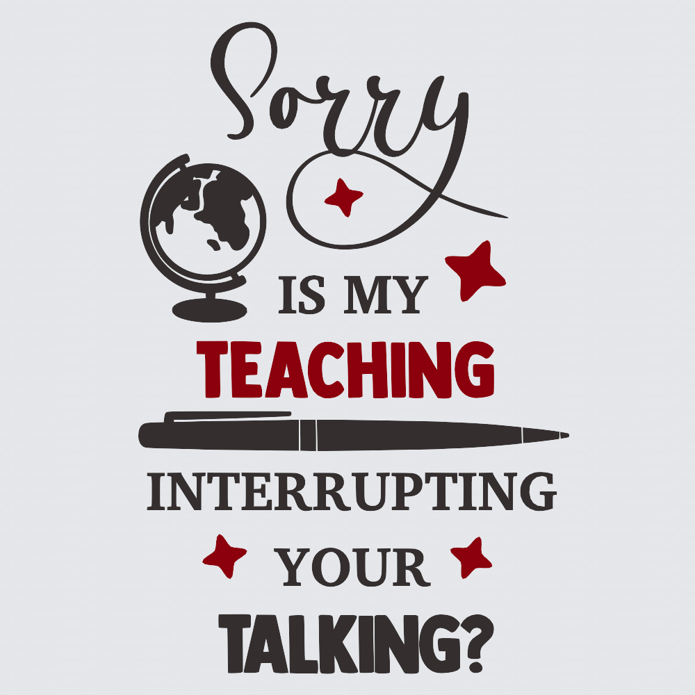 A typographic design on a light gray background reading 'Sorry IS MY TEACHING INTERRUPTING YOUR TALKING?' with a black globe, black pen, and red stars.