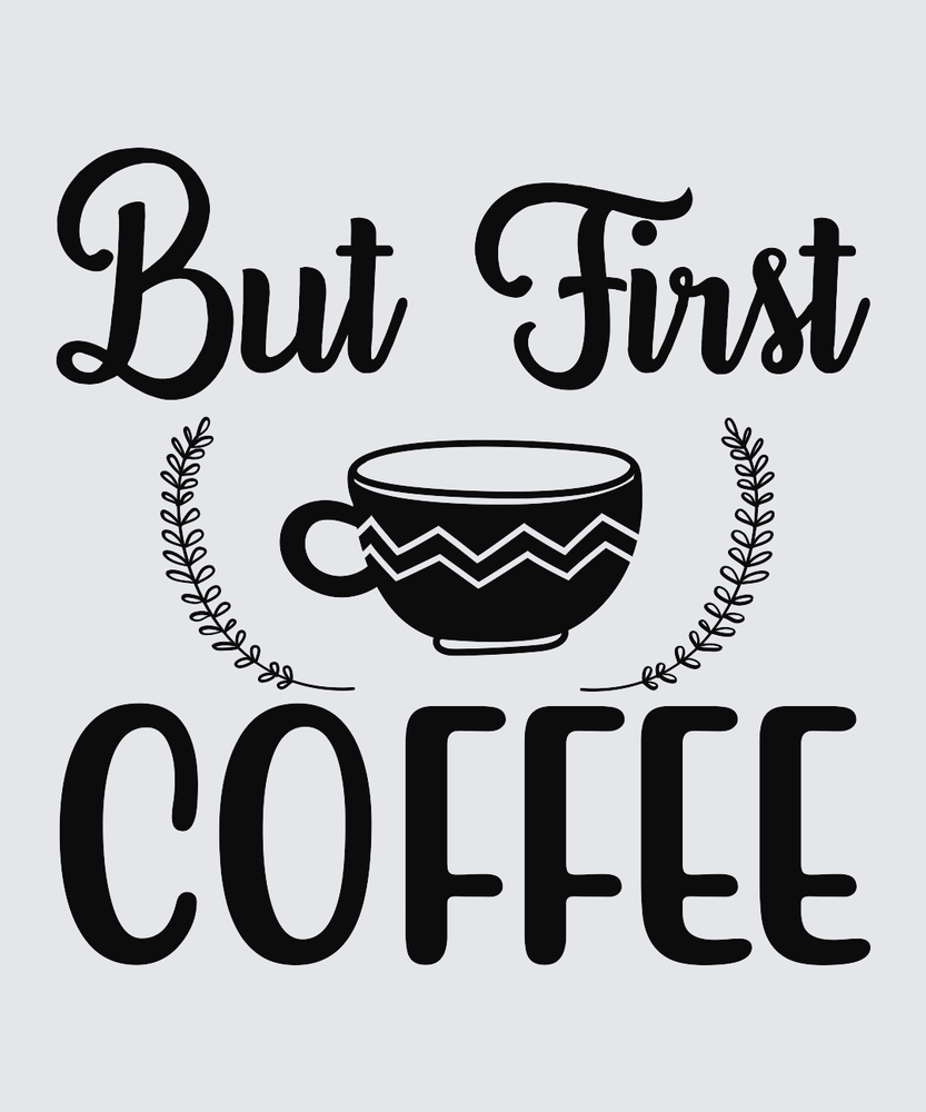 A typographic design reading 'But First COFFEE' in black lettering on a light gray background, with a black coffee cup and leafy decorative flourishes in the center.