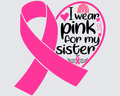 I Wear Pink For My Sister Ribbon Cancer Awareness DTF Transfer