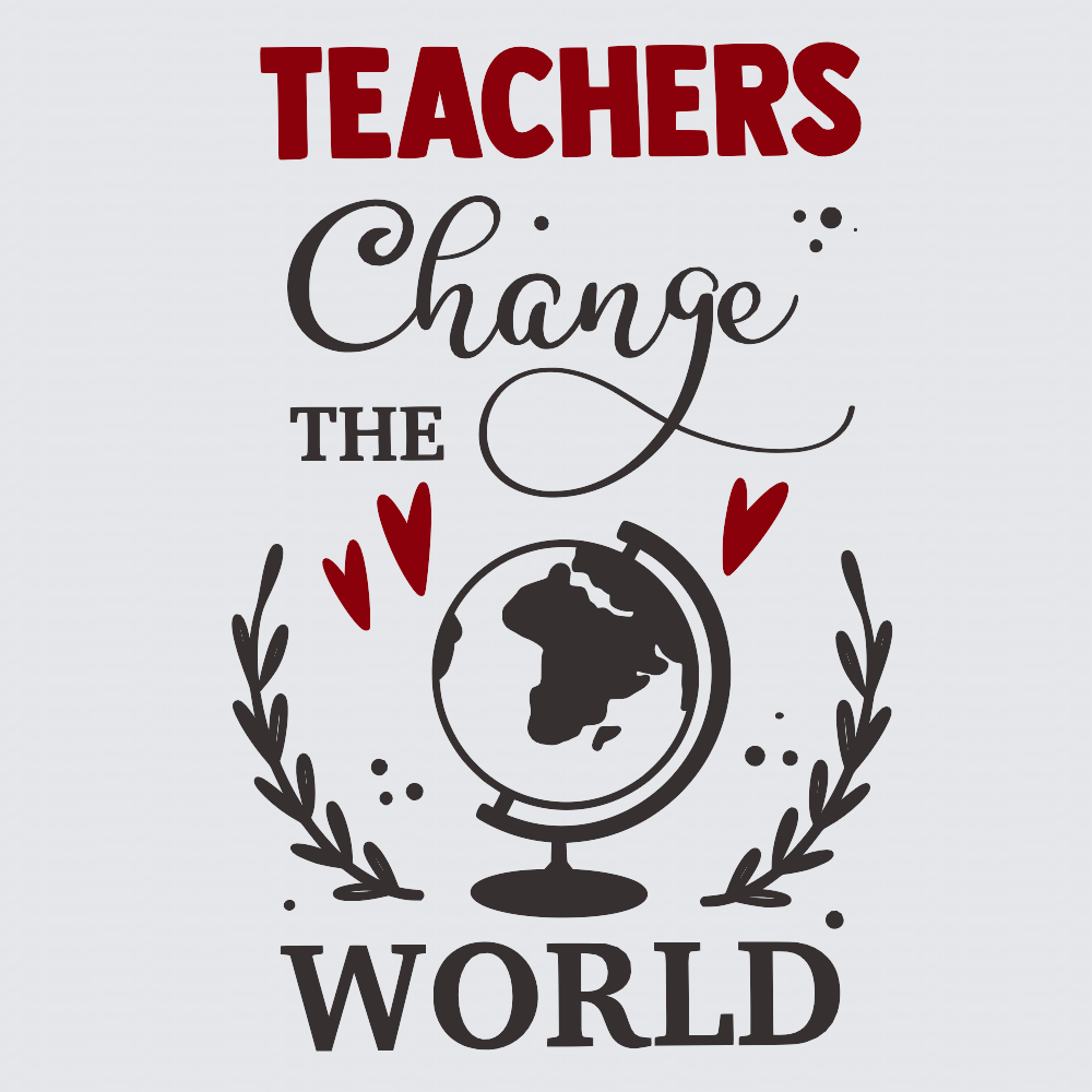 A typographic design on a light gray background reading “TEACHERS Change THE WORLD,” with a globe in the center, red hearts, leafy branches, and red and black lettering.