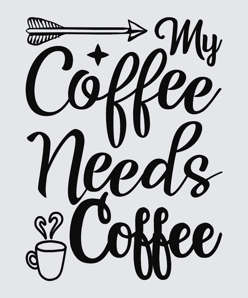 Black typographic design on a light gray background reading 'My Coffee Needs Coffee' with an arrow above and a coffee cup with steam below.