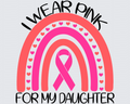 I Wear Pink For My Daughter Rainbow DTF Transfer