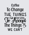 A typographic design on a light gray background with black text reading, 'Coffee To Change THE THINGS We Can Wine To Accept The Things WE CAN'T' and a small coffee cup illustration with heart-shaped steam.