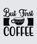 A typographic design reading 'But First COFFEE' in black lettering on a light gray background, with a coffee cup graphic centered between the words.