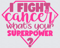 I Fight Cancer What's Your Superpower DTF Transfer