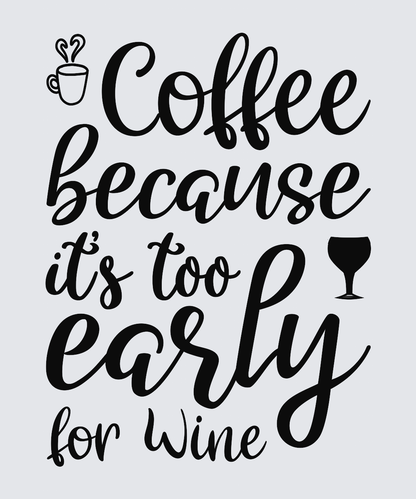 Black hand-lettered text reading 'Coffee because it's too early for Wine' on a light gray background, with small coffee cup and wine glass icons.