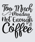 Black hand-lettered text reading 'Too Much Monday Not Enough Coffee' on a light gray background, with a small pine tree and coffee cup illustration.