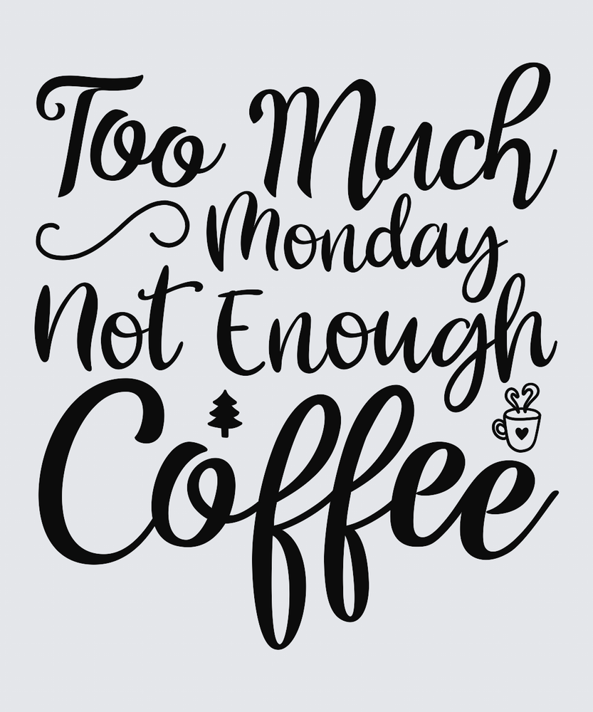 Black hand-lettered text reading 'Too Much Monday Not Enough Coffee' on a light gray background, with a small pine tree and coffee cup illustration.