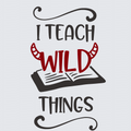A typographic graphic on a light gray background reading 'I TEACH WILD THINGS' with decorative black flourishes and the word 'WILD' in red over an open book illustration.