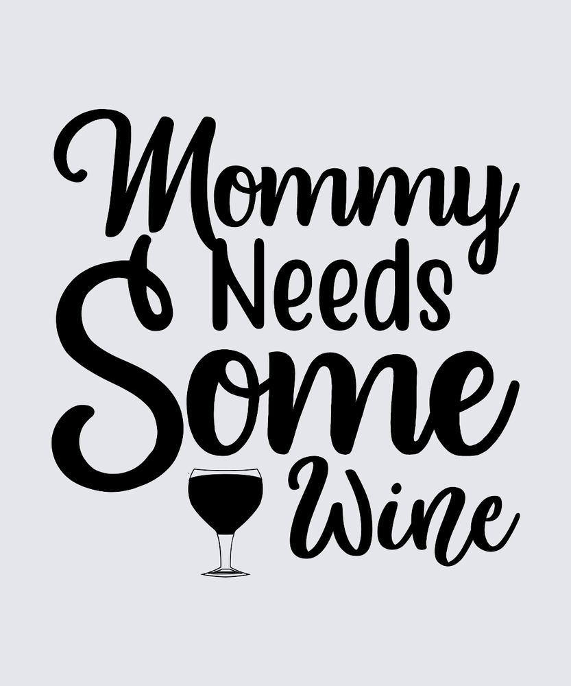 Black typographic design on a light gray background reading 'Mommy Needs Some Wine' with a small wine glass icon.