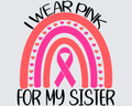 I Wear Pink For My Sister Rainbow DTF Transfer