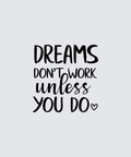 Black typographic wall art reading 'DREAMS DON'T WORK unless YOU DO' on a light gray background.
