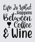 A typographic design on a light gray background reading “Life Is What Happens Between Coffee & Wine” in black lettering, with a wine glass icon between the words.