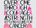 Overcome Through Courage & Strength Let's Find A cure For Cancer DTF Transfer