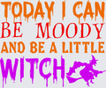 Today I Can Be Moody And Be A Little Witch Halloween Drip