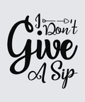 Black hand-lettered text reading 'I Don't Give A Sip' on a light gray background.