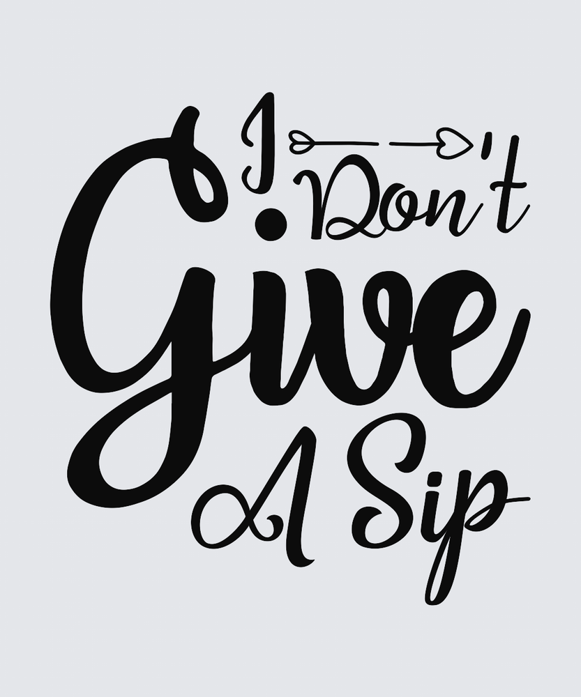 Black hand-lettered text reading 'I Don't Give A Sip' on a light gray background.